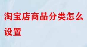 淘寶店商品分類怎么設(shè)置