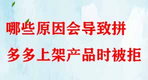 哪些原因會導(dǎo)致拼多多上架產(chǎn)品時(shí)被拒