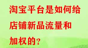 淘寶平臺(tái)是如何給店鋪新品流量和加權(quán)的